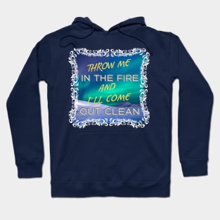 Throw Me in the Fire and I'll come out Clean Hoodie